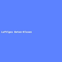 Luftiges Beton-Kissen
