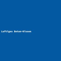 Luftiges Beton-Kissen