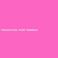 Fantastische Stahl-Badehose