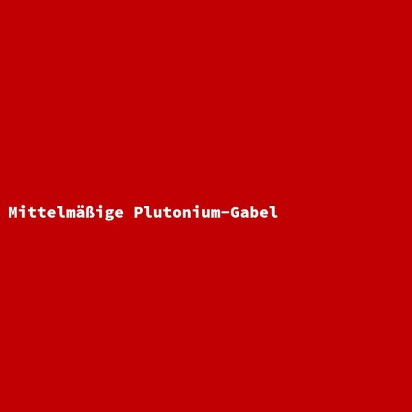 Mittelm&auml;&szlig;ige Plutonium-Gabel